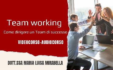 Team working: Come dirigere un team di successo (Videocorso-Audiocorso)